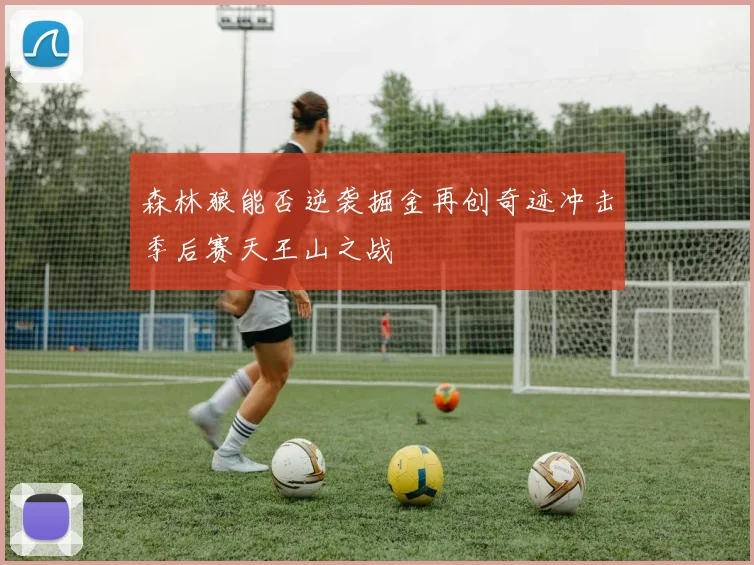 森林狼能否逆袭掘金再创奇迹冲击季后赛天王山之战